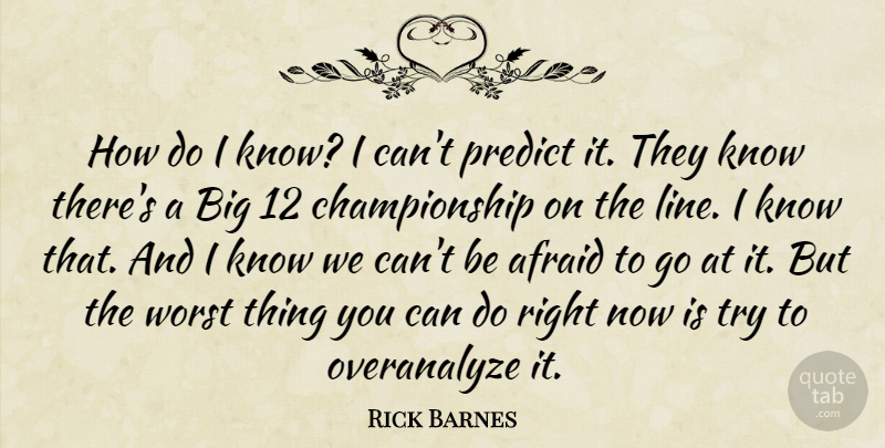 Rick Barnes Quote About Afraid, Predict, Worst: How Do I Know I...