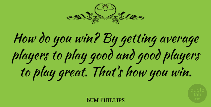 Bum Phillips Quote About Player, Winning, Nfl: How Do You Win By...