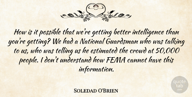 Soledad O'Brien Quote About Cannot, Crowd, Estimated, Fema, Intelligence: How Is It Possible That...