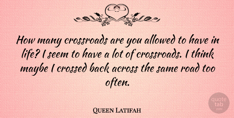 Queen Latifah Quote About Thinking, Crossroads, Seems: How Many Crossroads Are You...