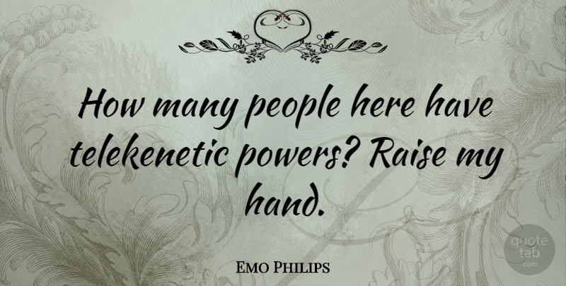 Emo Philips Quote About Inspirational, Funny, Witty: How Many People Here Have...