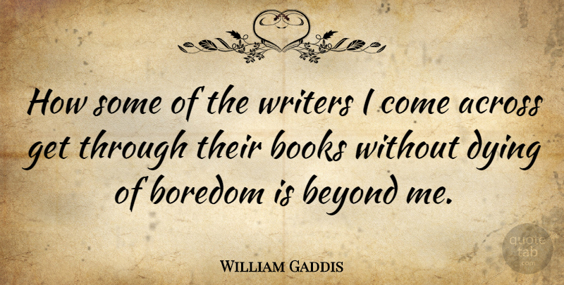 William Gaddis Quote About Book, Blessing, Boredom: How Some Of The Writers...