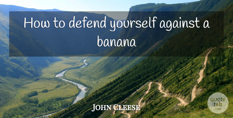 John Cleese Quote About Bananas: How To Defend Yourself Against...