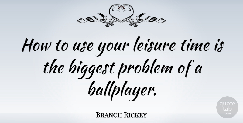 Branch Rickey Quote About Leisure Activities, Use, Problem: How To Use Your Leisure...