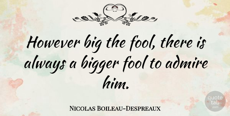 Nicolas Boileau-Despreaux Quote About Stupidity, Fool, Bigger: However Big The Fool There...