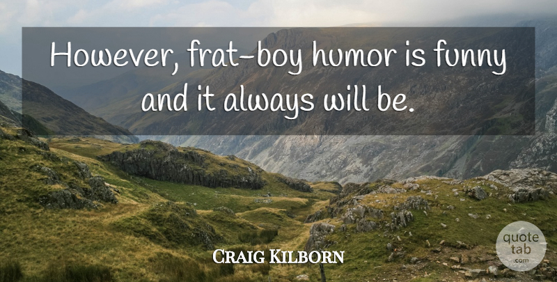 Craig Kilborn Quote About Funny, Humor: However Frat Boy Humor Is...