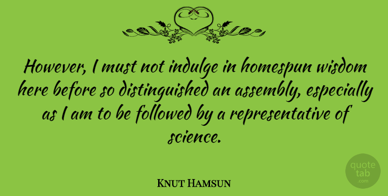 Knut Hamsun Quote About Followed, Indulge, Wisdom: However I Must Not Indulge...