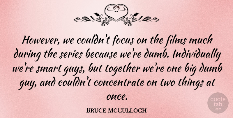 Bruce McCulloch Quote About Teamwork, Smart, Two: However We Couldnt Focus On...