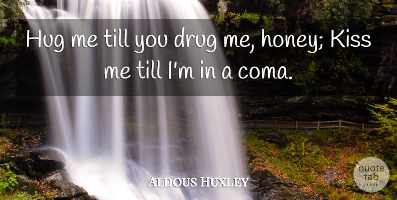 Aldous Huxley Quote About Kissing, Brave New World, Drug: Hug Me Till You Drug...