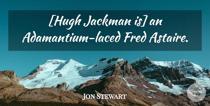 Jon Stewart Quote About undefined: Hugh Jackman Is An Adamantium...