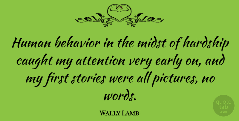 Wally Lamb Quote About Stories, Hardship, Firsts: Human Behavior In The Midst...