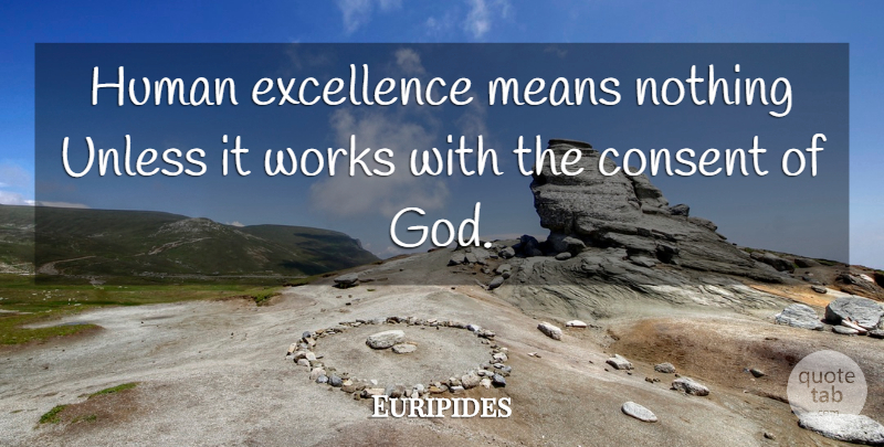 Euripides Quote About Mean, Excellence, Consent: Human Excellence Means Nothing Unless...