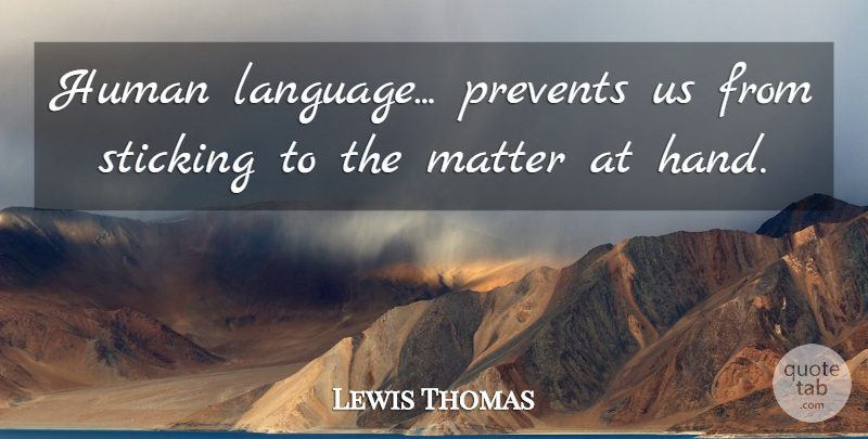 Lewis Thomas Quote About Hands, Matter, Language: Human Language Prevents Us From...