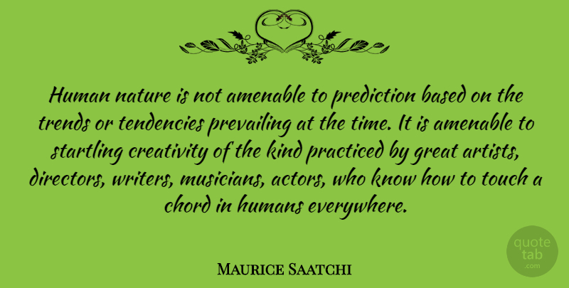 Maurice Saatchi Quote About Creativity, Artist, Directors: Human Nature Is Not Amenable...