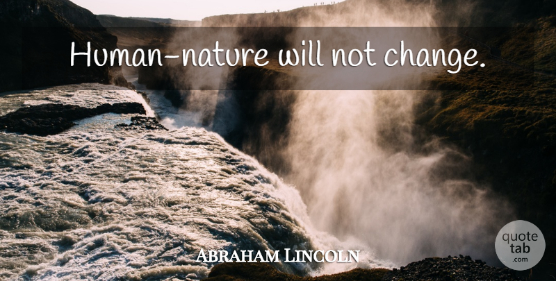 Abraham Lincoln Quote About Change, Human Nature, Humans: Human Nature Will Not Change...