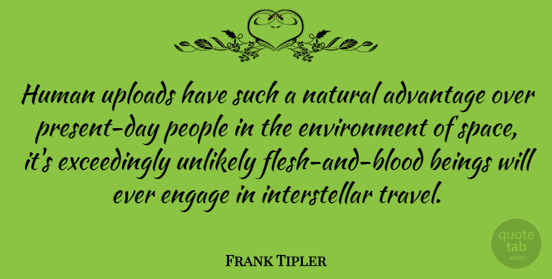 Frank Tipler Quote About Beings, Engage, Environment, Human, Natural: Human Uploads Have Such A...