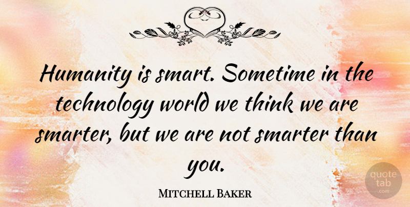 Mitchell Baker Quote About Smarter, Sometime, Technology: Humanity Is Smart Sometime In...