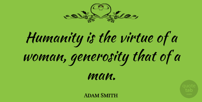 Adam Smith Quote About Men, Generosity, Humanity: Humanity Is The Virtue Of...