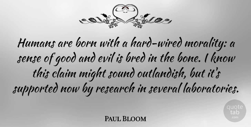 Paul Bloom Quote About Born, Bred, Claim, Good, Humans: Humans Are Born With A...