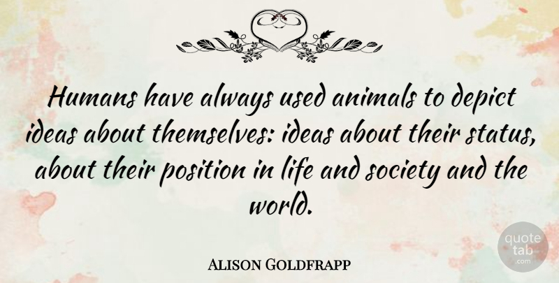 Alison Goldfrapp Quote About Animals, Depict, Humans, Life, Position: Humans Have Always Used Animals...