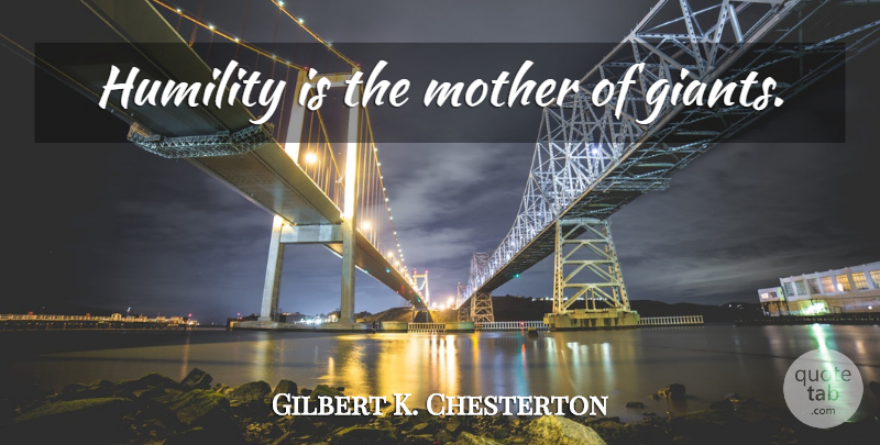 Gilbert K. Chesterton Quote About Mother, Humility, Giants: Humility Is The Mother Of...
