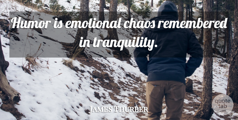 James Thurber Quote About Inspirational, Humor, Emotional: Humor Is Emotional Chaos Remembered...