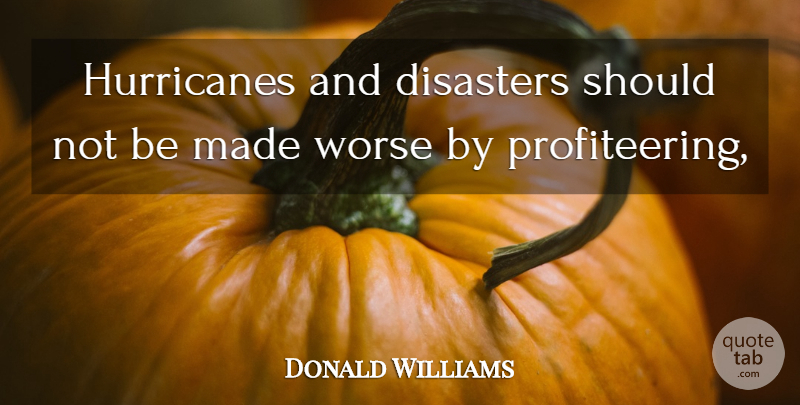 Donald Williams Quote About Disasters, Worse: Hurricanes And Disasters Should Not...