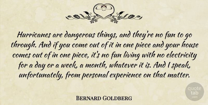 Bernard Goldberg Quote About Fun, House, Pieces: Hurricanes Are Dangerous Things And...