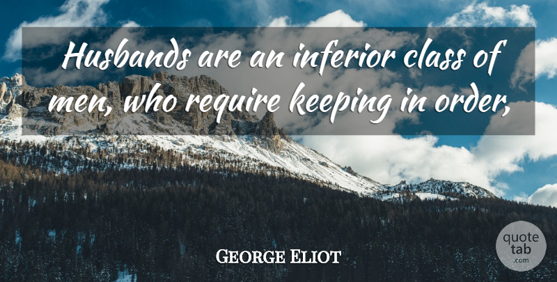 George Eliot Quote About Husband, Men, Class: Husbands Are An Inferior Class...