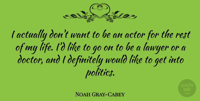 Noah Gray-Cabey Quote About Definitely, Lawyer, Life, Politics, Rest: I Actually Dont Want To...
