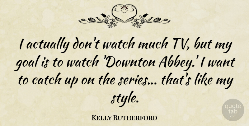 Kelly Rutherford Quote About Catch: I Actually Dont Watch Much...