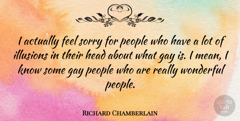 Richard Chamberlain Quote About Sorry, Mean, Gay: I Actually Feel Sorry For...