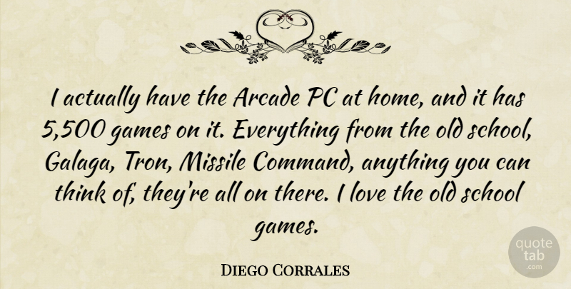 Diego Corrales Quote About Arcade, Games, Home, Love, Missile: I Actually Have The Arcade...