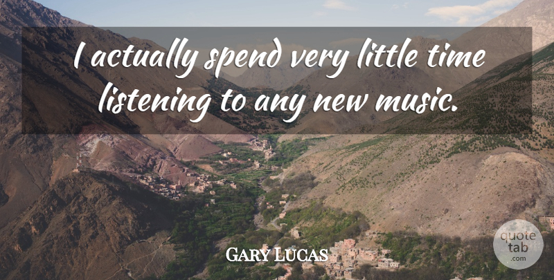Gary Lucas Quote About Listening, Littles, New Music: I Actually Spend Very Little...