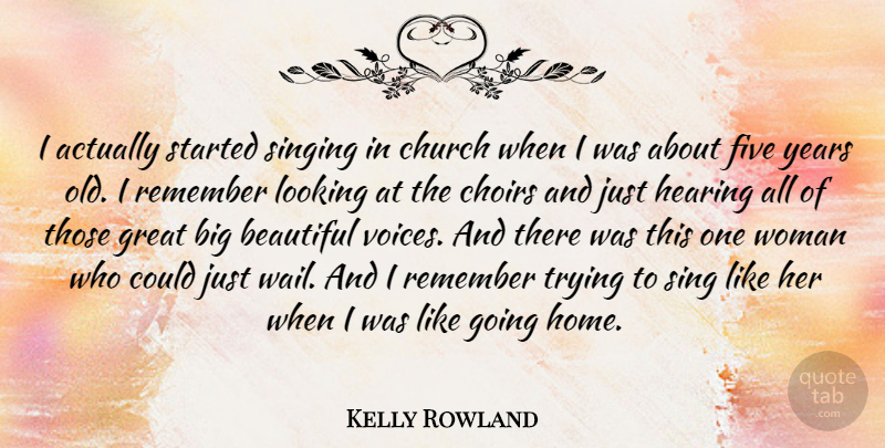 Kelly Rowland Quote About Choirs, Church, Five, Great, Hearing: I Actually Started Singing In...