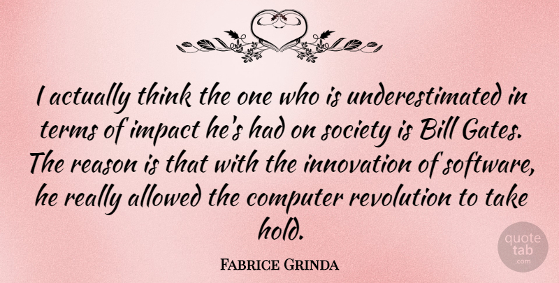 Fabrice Grinda Quote About Allowed, Bill, Computer, Reason, Revolution: I Actually Think The One...