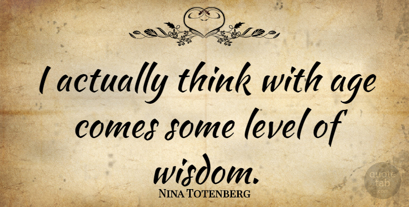 Nina Totenberg Quote About Wisdom, Thinking, Age: I Actually Think With Age...