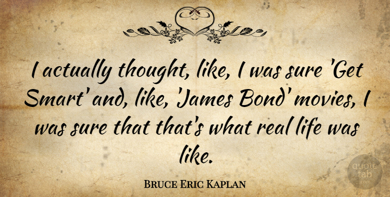 Bruce Eric Kaplan Quote About Life, Movies, Sure: I Actually Thought Like I...