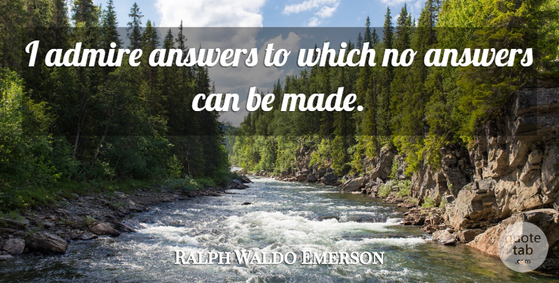 Ralph Waldo Emerson Quote About Self Worth, Answers, Made: I Admire Answers To Which...