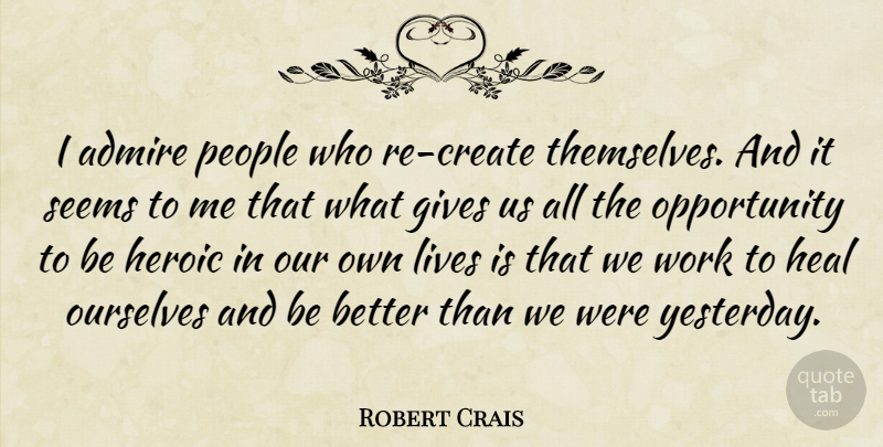 Robert Crais Quote About Opportunity, Yesterday, Giving: I Admire People Who Re...