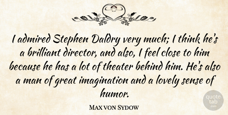 Max von Sydow Quote About Admired, Behind, Brilliant, Close, Great: I Admired Stephen Daldry Very...