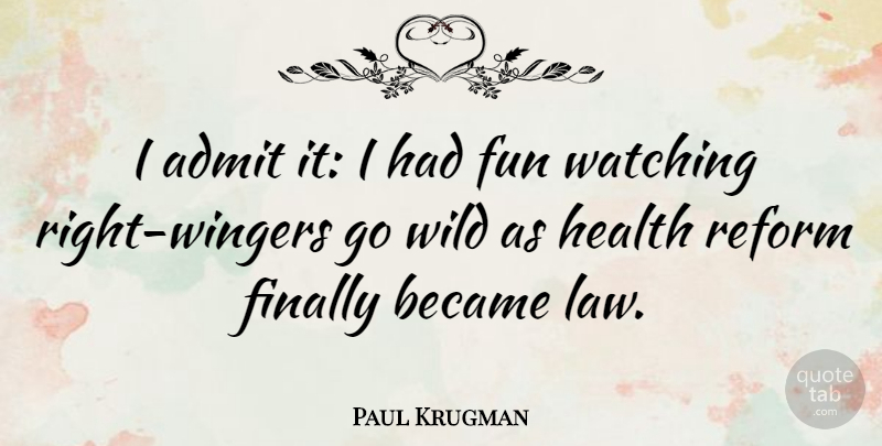 Paul Krugman Quote About Fun, Law, Reform: I Admit It I Had...