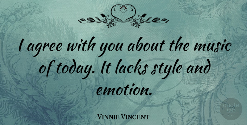 Vinnie Vincent Quote About Style, Today, Emotion: I Agree With You About...