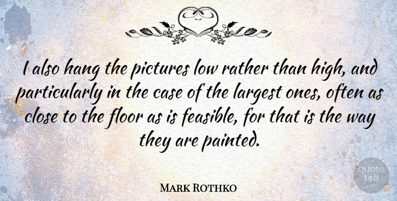 Mark Rothko Quote About Way, Lows, Cases: I Also Hang The Pictures...