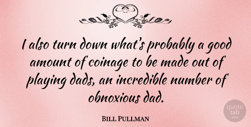 Bill Pullman Quote About Dad, Numbers, Incredibles: I Also Turn Down Whats...