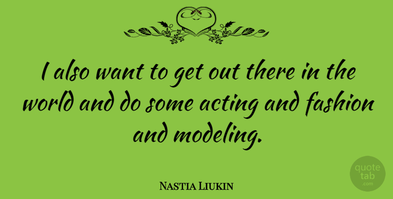 Nastia Liukin Quote About Fashion, Acting, World: I Also Want To Get...