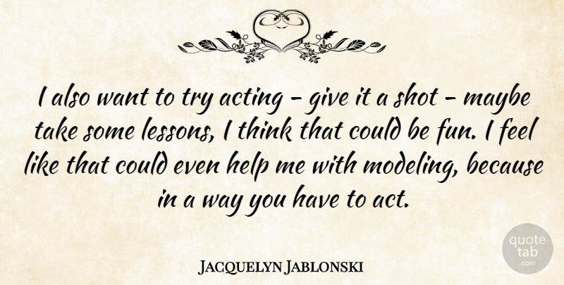 Jacquelyn Jablonski Quote About Fun, Thinking, Giving: I Also Want To Try...