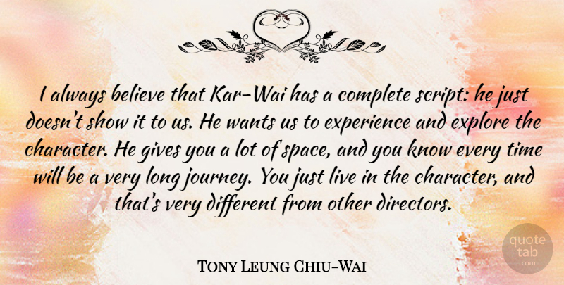 Tony Leung Chiu-Wai Quote About Believe, Complete, Experience, Explore, Gives: I Always Believe That Kar...