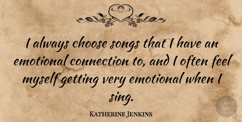Katherine Jenkins Quote About Song, Emotional, Connections: I Always Choose Songs That...