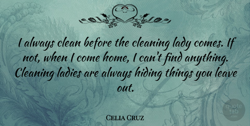 Celia Cruz Quote About Home, Cleaning, Hiding: I Always Clean Before The...